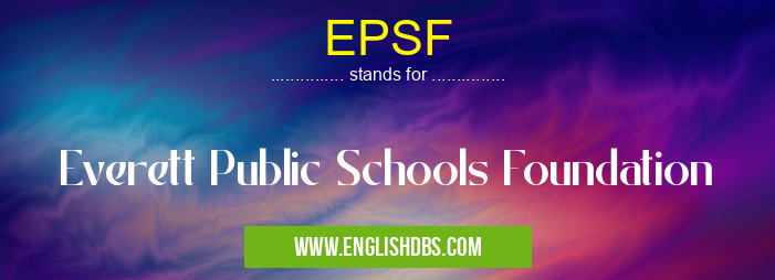 EPSF means Everett Public Schools Foundation EPSF