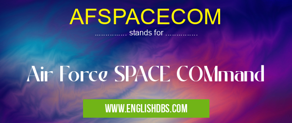 AFSPACECOM means Air Force SPACE COMmand AFSPACECOM