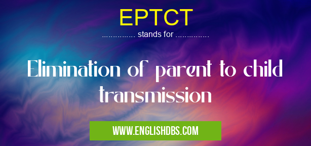 EPTCT means Elimination of parent to child transmission EPTCT