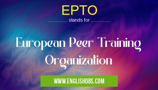 EPTO means European Peer Training Organization EPTO