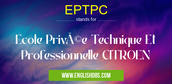 EPTPC means Ecole Privée Technique Et Professionnelle CITROEN EPTPC