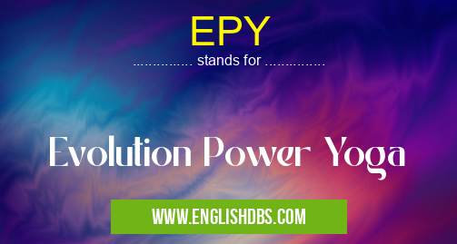 EPY means Evolution Power Yoga EPY