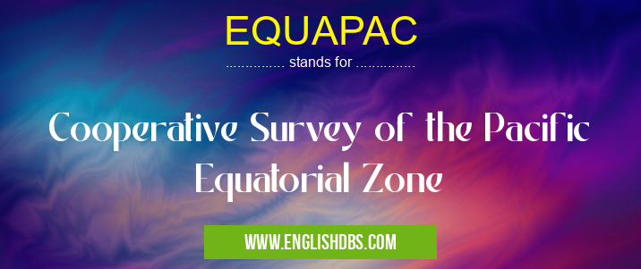 EQUAPAC means Cooperative Survey of the Pacific Equatorial Zone EQUAPAC