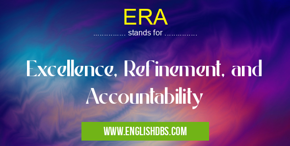 ERA means Excellence, Refinement, and Accountability ERA