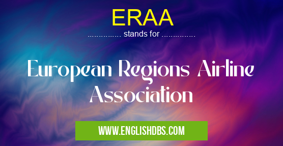ERAA means European Regions Airline Association ERAA