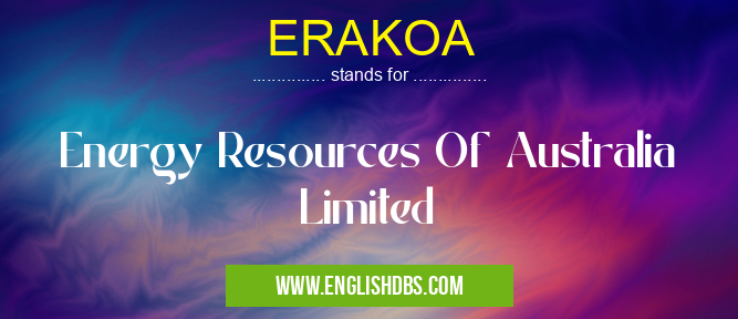 ERAKOA means Energy Resources Of Australia Limited ERAKOA