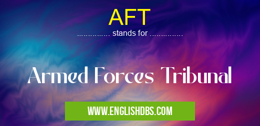 AFT means Armed Forces Tribunal AFT