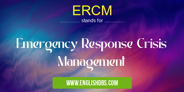ERCM means Emergency Response Crisis Management ERCM