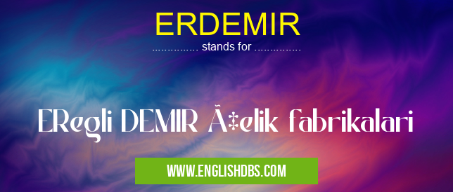 ERDEMIR means ERegli DEMIR Çelik fabrikalari ERDEMIR