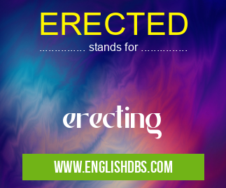 ERECTED means erecting ERECTED