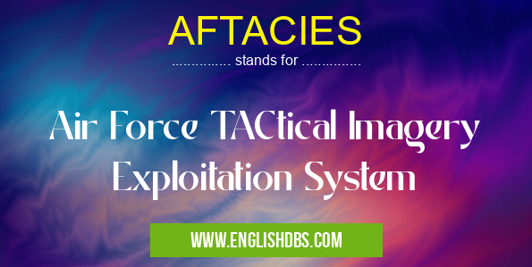 AFTACIES means Air Force TACtical Imagery Exploitation System AFTACIES