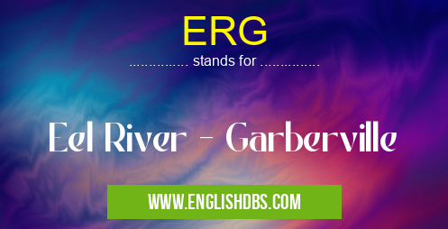 ERG means Eel River - Garberville ERG