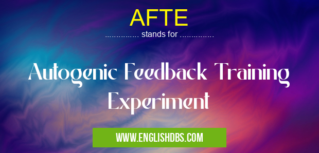 AFTE means Autogenic Feedback Training Experiment AFTE