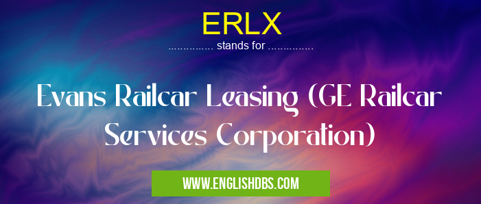 ERLX means Evans Railcar Leasing (GE Railcar Services Corporation) ERLX