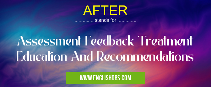 AFTER means Assessment Feedback Treatment Education And Recommendations AFTER