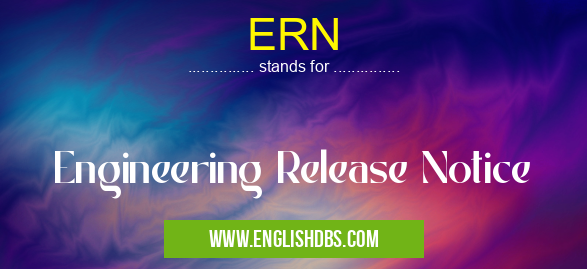 ERN means Engineering Release Notice ERN