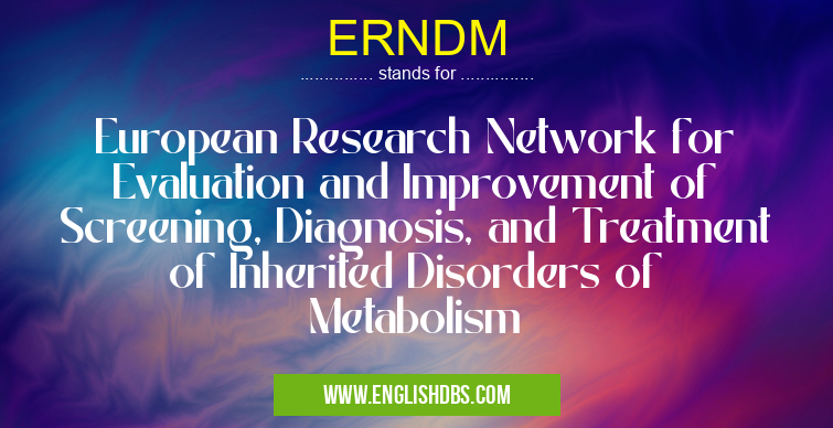 ERNDM means European Research Network for Evaluation and Improvement of Screening, Diagnosis, and Treatment of Inherited Disorders of Metabolism ERNDM