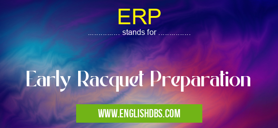 ERP means Early Racquet Preparation ERP