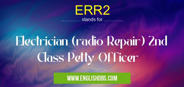 ERR2 means Electrician (radio Repair) 2nd Class Petty Officer ERR2