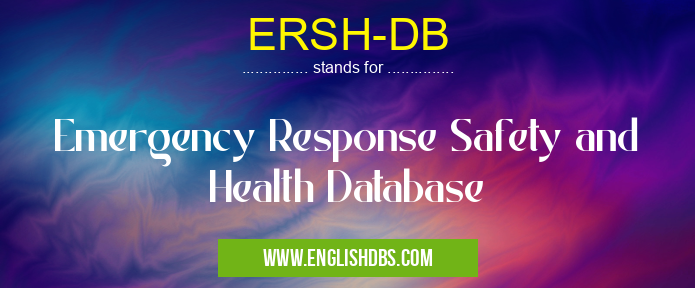 ERSH-DB means Emergency Response Safety and Health Database ERSH-DB