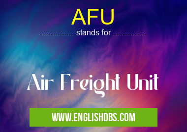 AFU means Air Freight Unit AFU