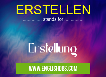 ERSTELLEN means Erstellung ERSTELLEN