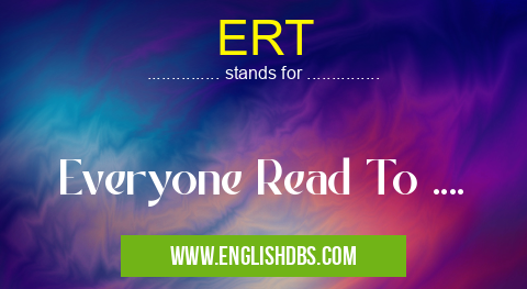 ERT means Everyone Read To .... ERT