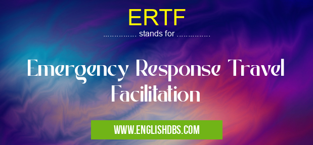 ERTF means Emergency Response Travel Facilitation ERTF