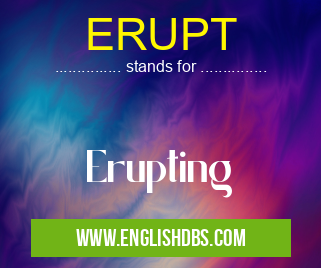ERUPT means Erupting ERUPT