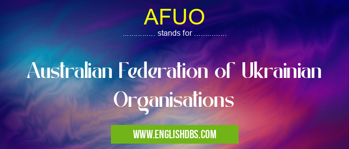 AFUO means Australian Federation of Ukrainian Organisations AFUO