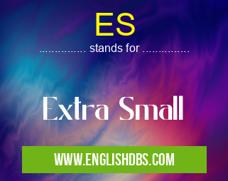 ES means Extra Small ES
