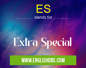 ES means Extra Special ES