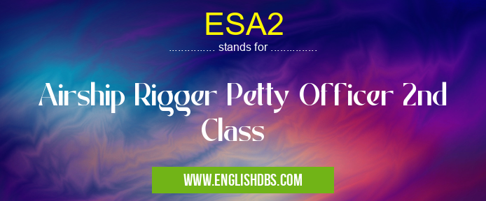 ESA2 means Airship Rigger Petty Officer 2nd Class ESA2