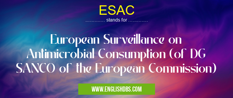 ESAC means European Surveillance on Antimicrobial Consumption (of DG SANCO of the European Commission) ESAC
