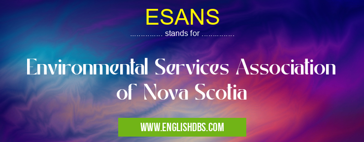 ESANS means Environmental Services Association of Nova Scotia ESANS