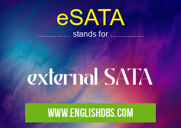 eSATA means external SATA eSATA