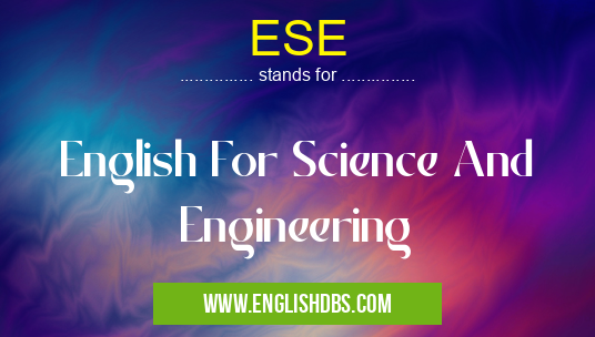 ESE means English For Science And Engineering ESE