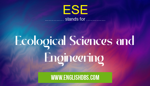 ESE means Ecological Sciences and Engineering ESE