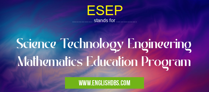 ESEP means Science Technology Engineering Mathematics Education Program ESEP