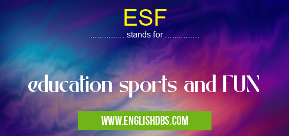 ESF means education sports and FUN ESF