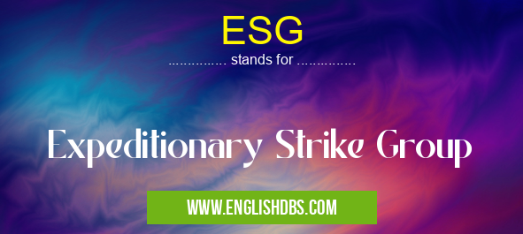 ESG means Expeditionary Strike Group ESG