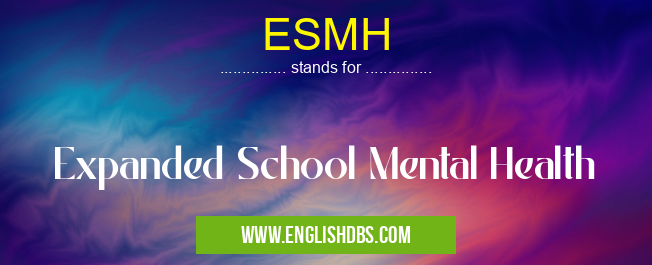 ESMH means Expanded School Mental Health ESMH