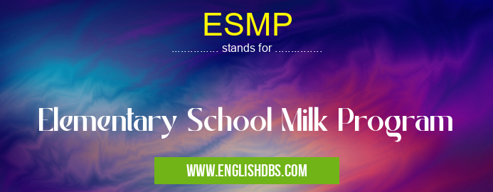 ESMP means Elementary School Milk Program ESMP