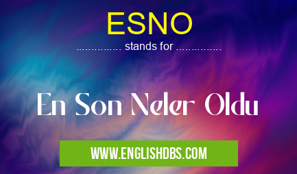ESNO means En Son Neler Oldu ESNO