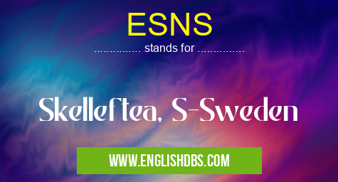 ESNS means Skelleftea, S-Sweden ESNS