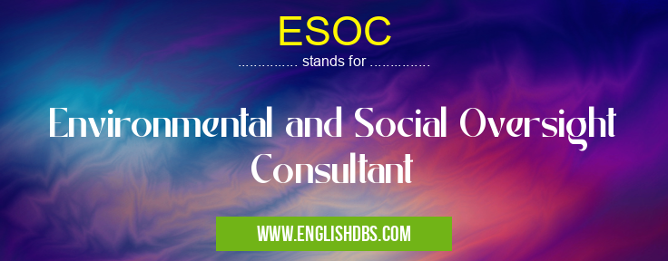 ESOC means Environmental and Social Oversight Consultant ESOC