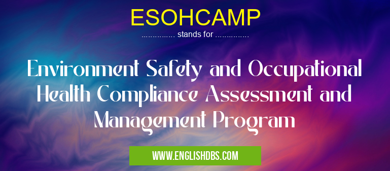 ESOHCAMP means Environment Safety and Occupational Health Compliance Assessment and Management Program ESOHCAMP