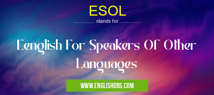 ESOL means Eenglish For Speakers Of Other Languages ESOL