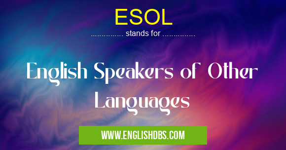 ESOL means English Speakers of Other Languages ESOL