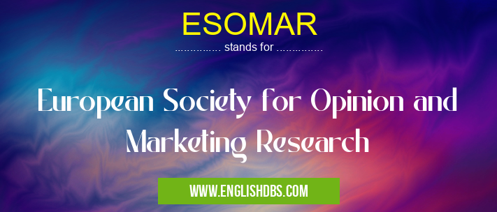 ESOMAR means European Society for Opinion and Marketing Research ESOMAR